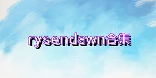 rysendawn合集