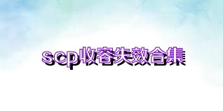 scp收容失效合集