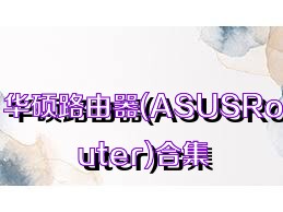 华硕路由器(ASUSRouter)合集