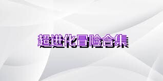 超进化冒险合集
