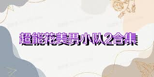 超能花美男小队2合集
