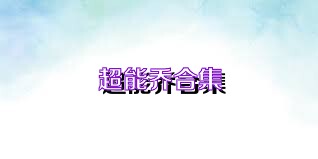 超能乔合集