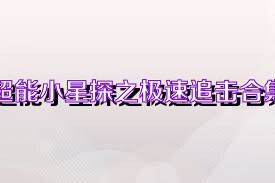 超能小星探之极速追击合集