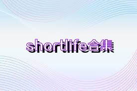 shortlife合集