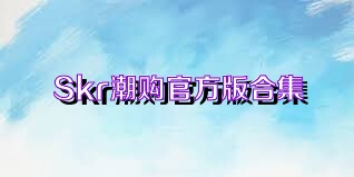 Skr潮购官方版合集