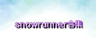 snowrunner合集