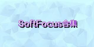 SoftFocus合集