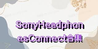 SonyHeadphonesConnect合集