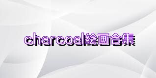 charcoal绘画合集