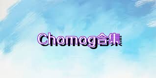 Chomog合集