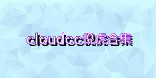 cloudcc悦虎合集