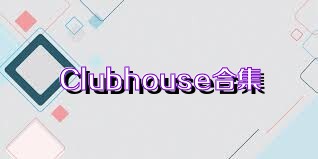Clubhouse合集