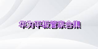 华为平板管家合集