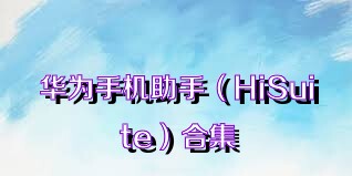 华为手机助手（HiSuite）合集