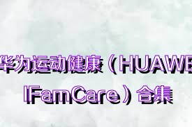 华为运动健康（HUAWEIFamCare）合集