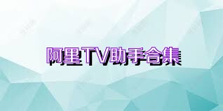 阿里TV助手合集