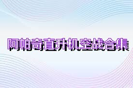 阿帕奇直升机空战合集