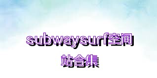 subwaysurf空间站合集