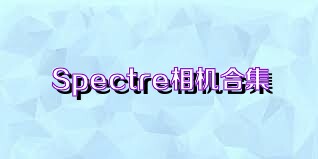 Spectre相机合集