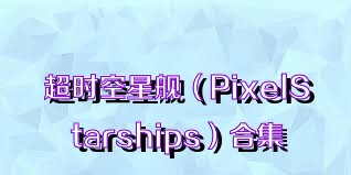 超时空星舰（PixelStarships）合集