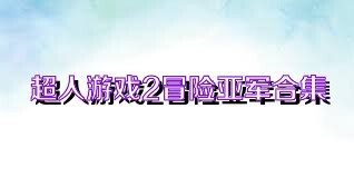 超人游戏2冒险亚军合集