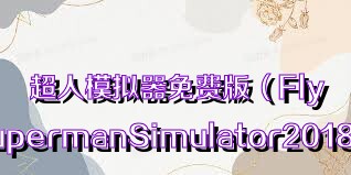 超人模拟器免费版（FlyingSupermanSimulator2018）合集