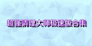 超强清理大师极速版合集