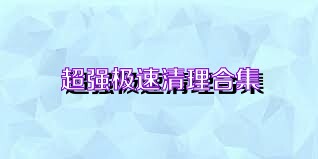 超强极速清理合集