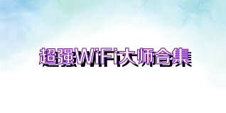 超强WiFi大师合集