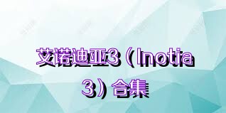 艾诺迪亚3（Inotia3）合集