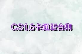 CS1.6卡通版合集