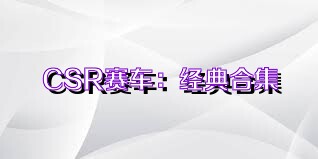 CSR赛车：经典合集