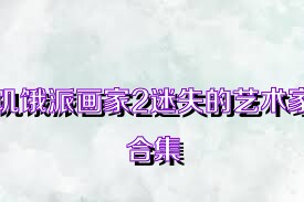 饥饿派画家2迷失的艺术家合集