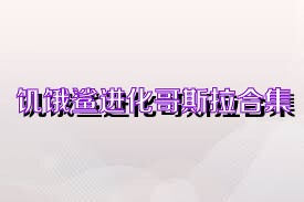饥饿鲨进化哥斯拉合集