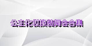 公主化妆换装舞会合集
