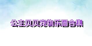公主贝贝宠物乐园合集