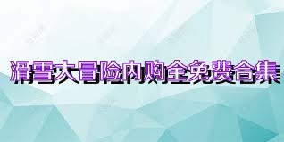滑雪大冒险内购全免费合集