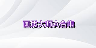 画质大师A合集