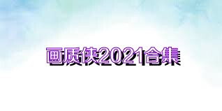 画质侠2021合集