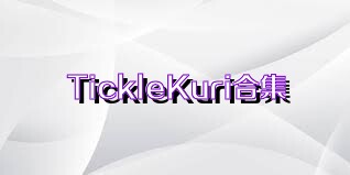 TickleKuri合集