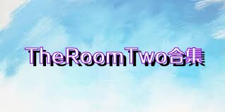 TheRoomTwo合集