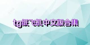 tg纸飞机中文版合集
