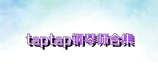 taptap钢琴师合集
