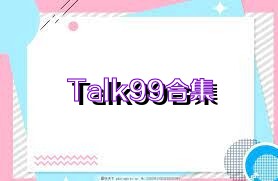 Talk99合集