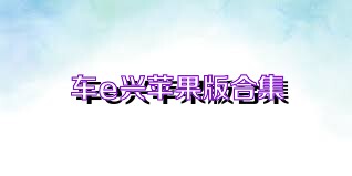 车e兴苹果版合集