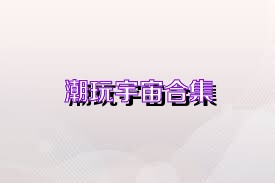 潮玩宇宙合集