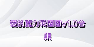 爱的魔力转圈圈v1.0合集