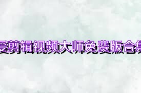 爱剪辑视频大师免费版合集