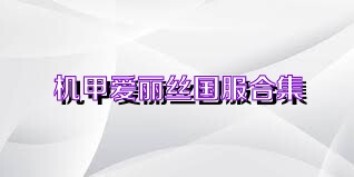 机甲爱丽丝国服合集