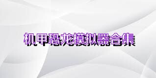 机甲恐龙模拟器合集